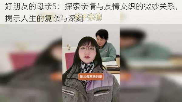 好朋友的母亲5：探索亲情与友情交织的微妙关系，揭示人生的复杂与深刻