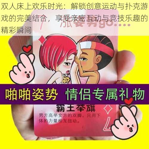 双人床上欢乐时光：解锁创意运动与扑克游戏的完美结合，享受亲密互动与竞技乐趣的精彩瞬间