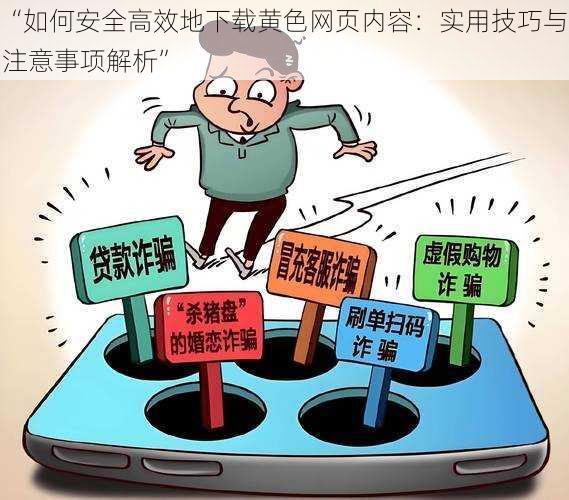 “如何安全高效地下载黄色网页内容：实用技巧与注意事项解析”