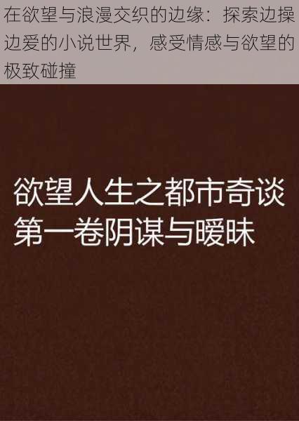 在欲望与浪漫交织的边缘：探索边操边爱的小说世界，感受情感与欲望的极致碰撞