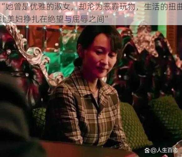 “她曾是优雅的淑女，却沦为恶霸玩物，生活的扭曲让美妇挣扎在绝望与屈辱之间”