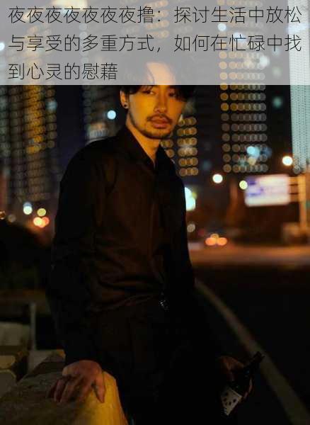 夜夜夜夜夜夜夜撸：探讨生活中放松与享受的多重方式，如何在忙碌中找到心灵的慰藉