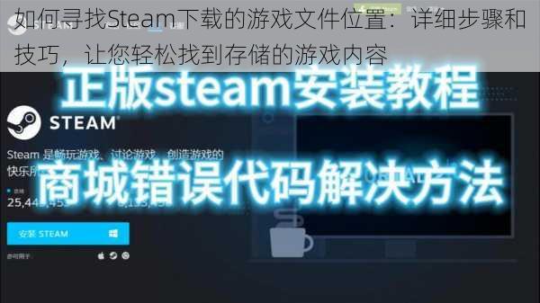 如何寻找Steam下载的游戏文件位置：详细步骤和技巧，让您轻松找到存储的游戏内容