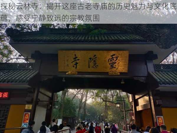 探秘云林寺：揭开这座古老寺庙的历史魅力与文化底蕴，感受宁静致远的宗教氛围