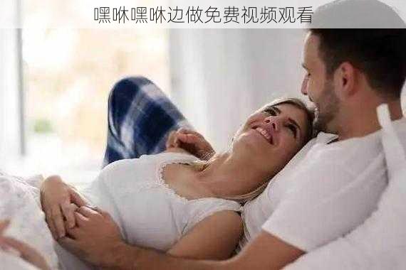 嘿咻嘿咻边做免费视频观看