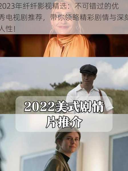 2023年纤纤影视精选：不可错过的优秀电视剧推荐，带你领略精彩剧情与深刻人性！