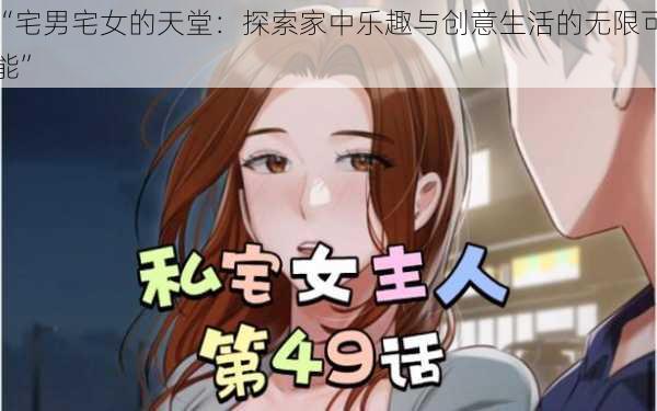 “宅男宅女的天堂：探索家中乐趣与创意生活的无限可能”