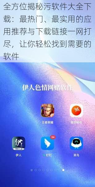 全方位揭秘污软件大全下载：最热门、最实用的应用推荐与下载链接一网打尽，让你轻松找到需要的软件