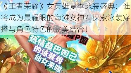 《王者荣耀》女英雄夏季泳装盛典：谁将成为最耀眼的海滩女神？探索泳装穿搭与角色特色的完美结合！