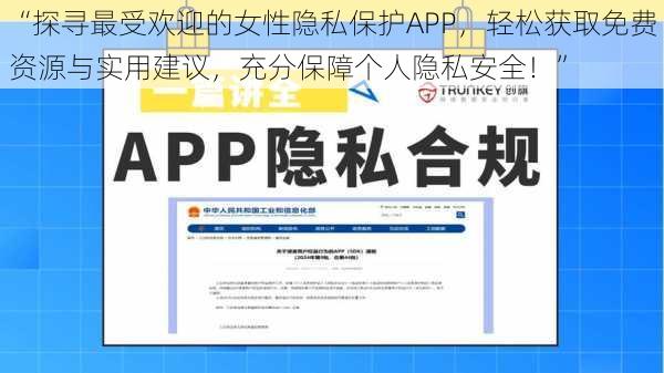 “探寻最受欢迎的女性隐私保护APP，轻松获取免费资源与实用建议，充分保障个人隐私安全！”