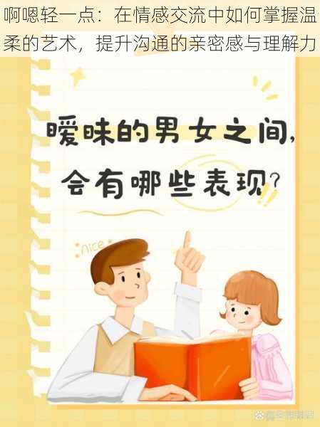 啊嗯轻一点：在情感交流中如何掌握温柔的艺术，提升沟通的亲密感与理解力