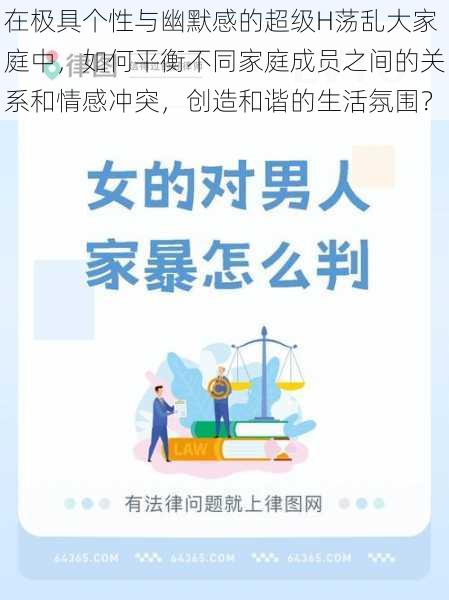 在极具个性与幽默感的超级H荡乱大家庭中，如何平衡不同家庭成员之间的关系和情感冲突，创造和谐的生活氛围？