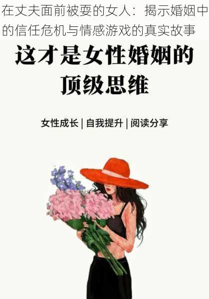 在丈夫面前被耍的女人：揭示婚姻中的信任危机与情感游戏的真实故事