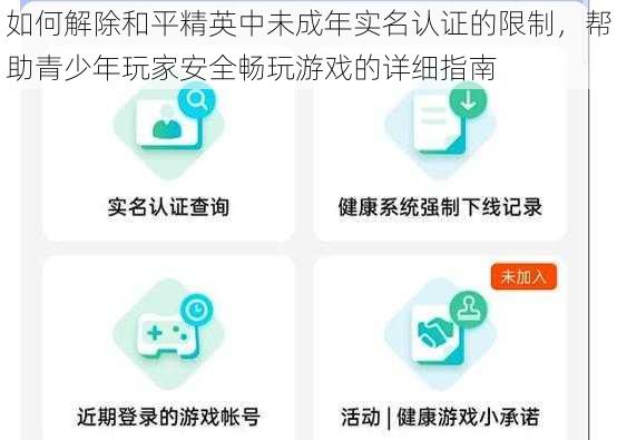 如何解除和平精英中未成年实名认证的限制，帮助青少年玩家安全畅玩游戏的详细指南