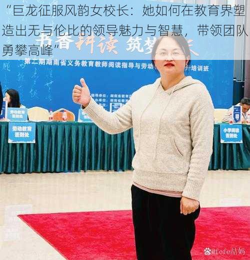 “巨龙征服风韵女校长：她如何在教育界塑造出无与伦比的领导魅力与智慧，带领团队勇攀高峰”