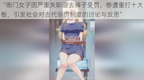 “衙门女子因严重失职退去裤子受罚，惨遭重打十大板，引发社会对古代惩罚制度的讨论与反思”