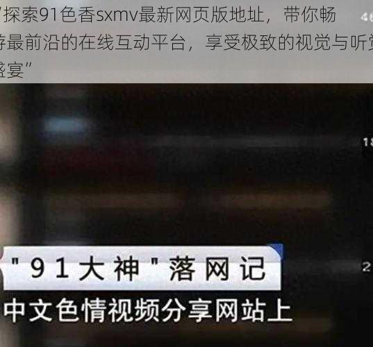 “探索91色香sxmv最新网页版地址，带你畅游最前沿的在线互动平台，享受极致的视觉与听觉盛宴”