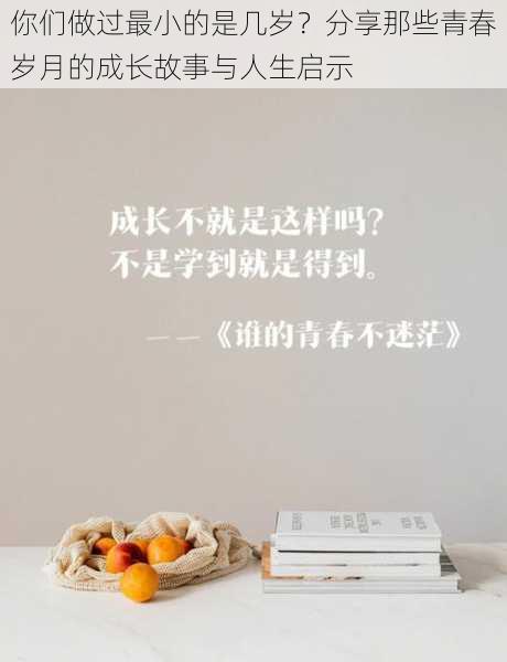 你们做过最小的是几岁？分享那些青春岁月的成长故事与人生启示