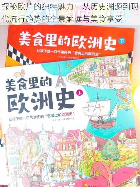 探秘欧片的独特魅力：从历史渊源到现代流行趋势的全景解读与美食享受