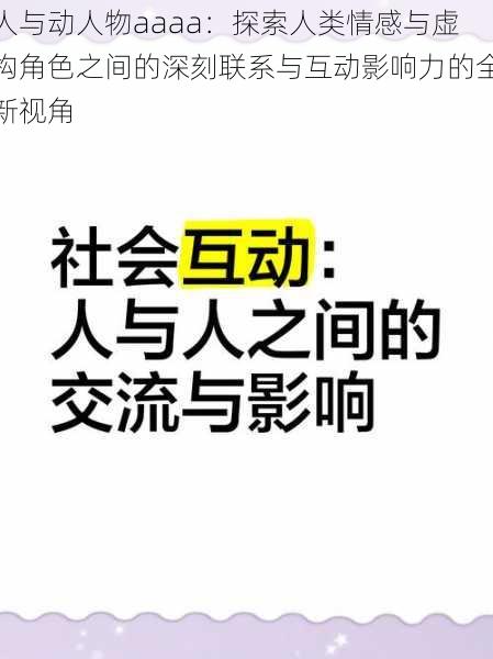 人与动人物aaaa：探索人类情感与虚构角色之间的深刻联系与互动影响力的全新视角