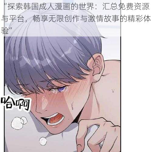 “探索韩国成人漫画的世界：汇总免费资源与平台，畅享无限创作与激情故事的精彩体验”