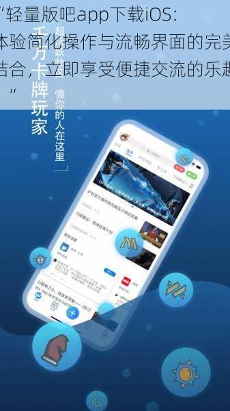 “轻量版吧app下载iOS：体验简化操作与流畅界面的完美结合，立即享受便捷交流的乐趣！”