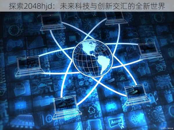 探索2048hjd：未来科技与创新交汇的全新世界