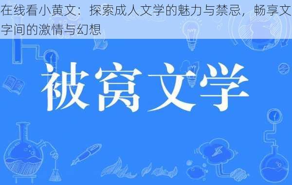 在线看小黄文：探索成人文学的魅力与禁忌，畅享文字间的激情与幻想