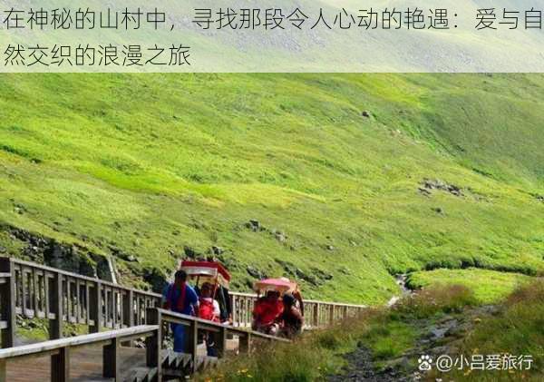 在神秘的山村中，寻找那段令人心动的艳遇：爱与自然交织的浪漫之旅