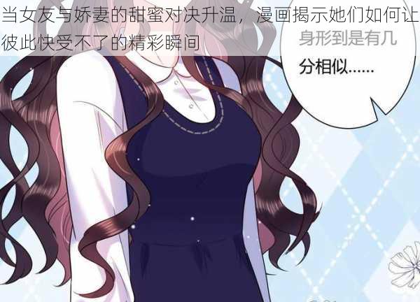 当女友与娇妻的甜蜜对决升温，漫画揭示她们如何让彼此快受不了的精彩瞬间