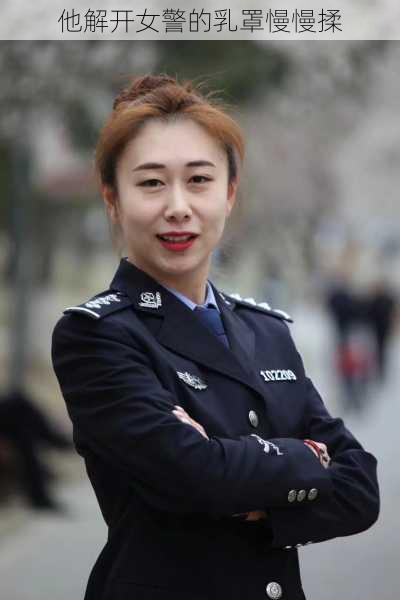 他解开女警的乳罩慢慢揉